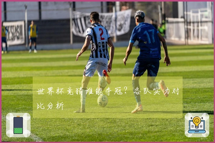 世界杯竞猜谁能夺冠？各队实力对比分析