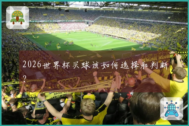 2026世界杯买球该如何选择和判断？