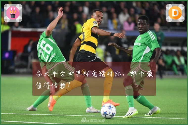 各大平台世界杯竞猜对比，哪个最值得信赖？