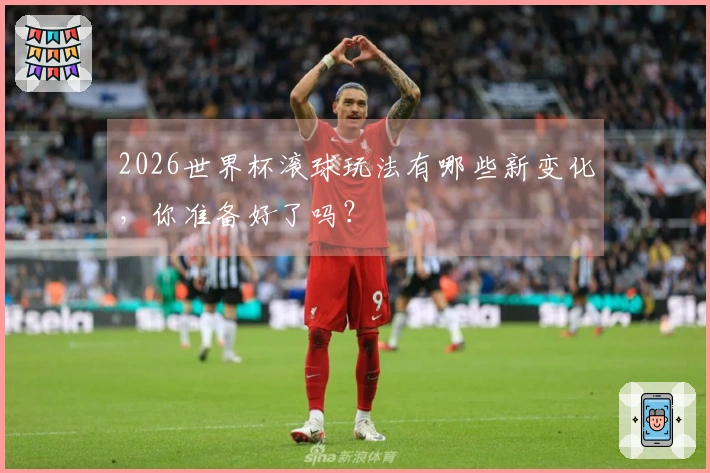 2026世界杯滚球玩法有哪些新变化，你准备好了吗？