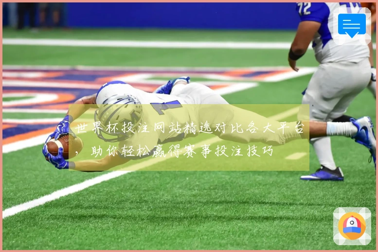 世界杯投注网站精选对比各大平台，助你轻松赢得赛事投注技巧