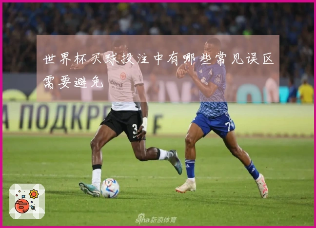 世界杯买球投注中有哪些常见误区需要避免